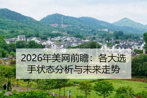 2026年美网前瞻：各大选手状态分析与未来走势