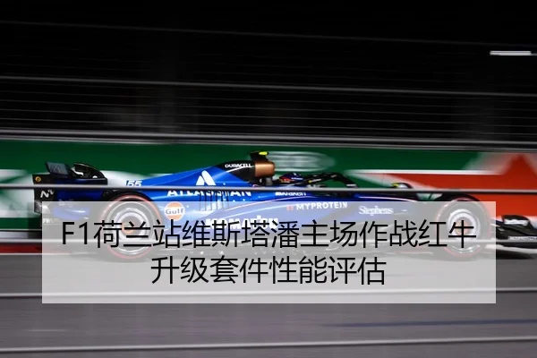 F1荷兰站维斯塔潘主场作战红牛升级套件性能评估