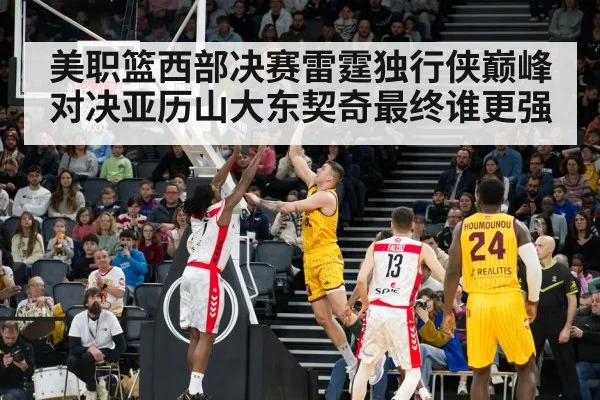 美职篮西部决赛雷霆独行侠巅峰对决亚历山大东契奇最终谁更强